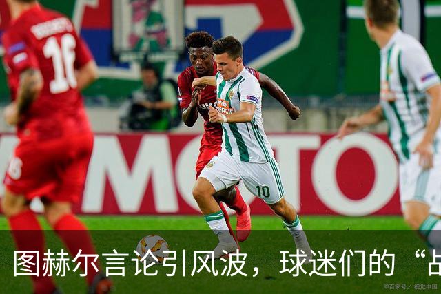 图赫尔言论引风波，球迷们的“战术”大讨论开启了！
