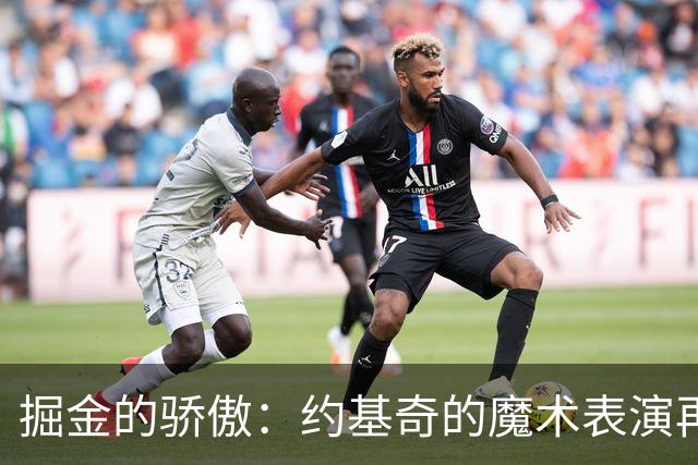 掘金的骄傲：约基奇的魔术表演再度上岗