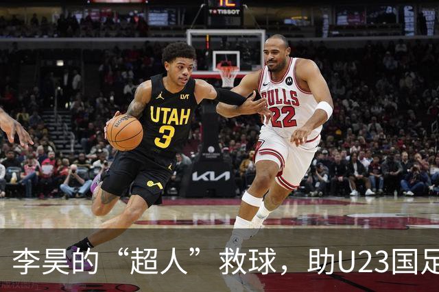 李昊的“超人”救球，助U23国足完美出线
