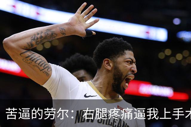 苦逼的劳尔：右腿疼痛逼我上手术台，期望重回赛场的梦想谁来救？