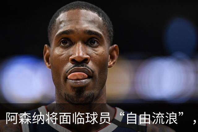 阿森纳将面临球员“自由流浪”，贝尔塔要抓紧了！